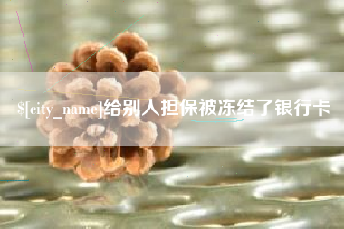 桐乡给别人担保被冻结了银行卡