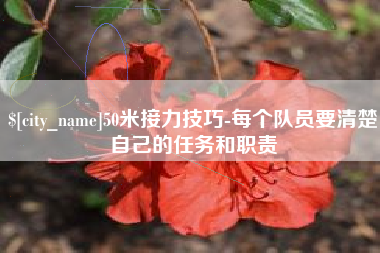 桐乡50米接力技巧-每个队员要清楚自己的任务和职责