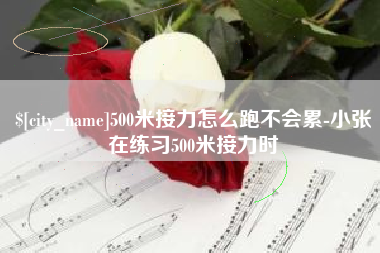 桐乡500米接力怎么跑不会累-小张在练习500米接力时