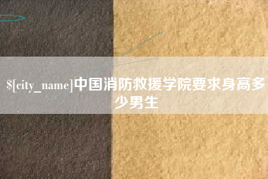 桐乡中国消防救援学院要求身高多少男生