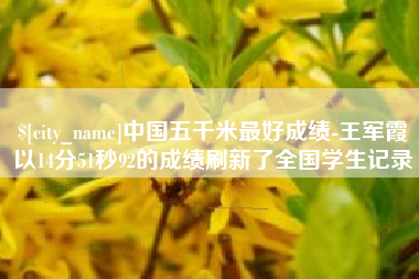 桐乡中国五千米最好成绩-王军霞以14分51秒92的成绩刷新了全国学生记录