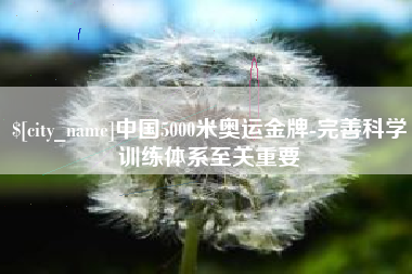 桐乡中国5000米奥运金牌-完善科学训练体系至关重要