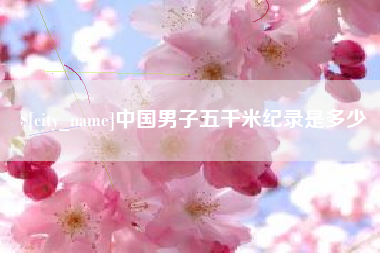 桐乡中国男子五千米纪录是多少