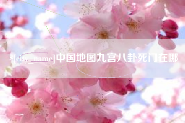 桐乡中国地图九宫八卦死门在哪