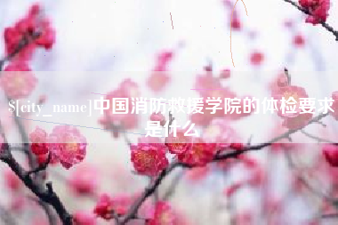 桐乡中国消防救援学院的体检要求是什么