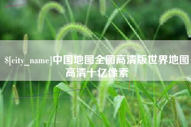 桐乡中国地图全图高清版世界地图高清十亿像素