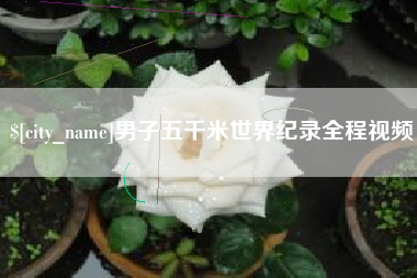 桐乡男子五千米世界纪录全程视频