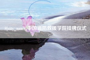 桐乡中国消防救援学院挂牌仪式