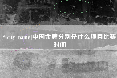桐乡中国金牌分别是什么项目比赛时间